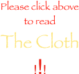 Please click above&#10;to read&#10;The Cloth&#10;!!!