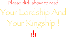 Please click above to read&#10;Your Lordship And&#10;Your Kingship !&#10;!!!