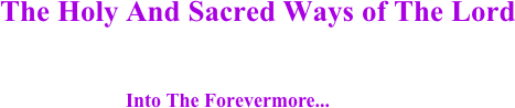 The Holy And Sacred Ways of The LordThey walked upon The Path That Is Truly The SameYesterday, Today And Now As We Walk Forth 
Into The Forevermore...Amen !